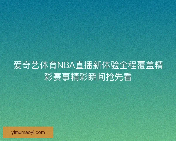 爱奇艺体育NBA直播新体验全程覆盖精彩赛事精彩瞬间抢先看