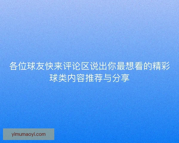 各位球友快来评论区说出你最想看的精彩球类内容推荐与分享 各位球友快来评论区说出你最想看的精彩球类内容推荐与分享