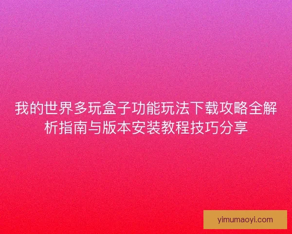 我的世界多玩盒子功能玩法下载攻略全解析指南与版本安装教程技巧分享